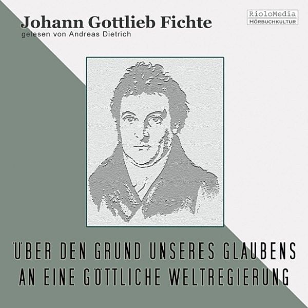 Fichte - Über den Grund unseres Glaubens an eine göttliche Weltregierung, Johann Gottlieb Fichte