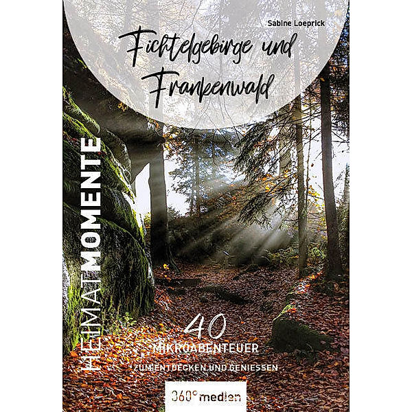 Fichtelgebirge und Frankenwald - HeimatMomente, Sabine Loeprick