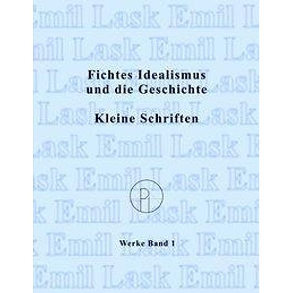 Fichtes Idealismus und die Geschichte. Kleine Schriften., Emil Lask