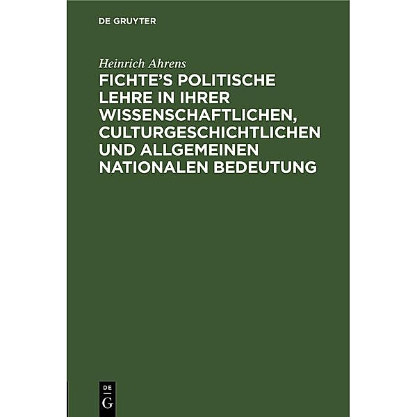 Fichte's politische Lehre in ihrer wissenschaftlichen, culturgeschichtlichen und allgemeinen nationalen Bedeutung, Heinrich Ahrens