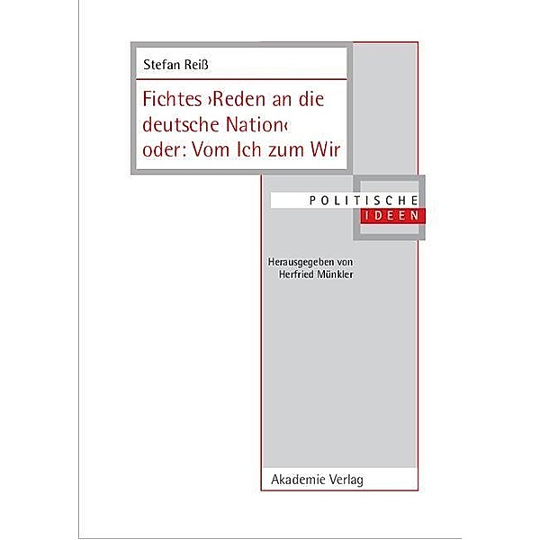 Fichtes Reden an die deutsche Nation oder: Vom Ich zum Wir / Politische Ideen Bd.., Stefan Reiß