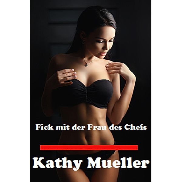 Fick mit der Frau des Chefs, Kathy Mueller, Liandra Love Erotic eBooks