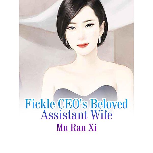 Fickle CEO's Beloved Assistant Wife, Mu Ranxi