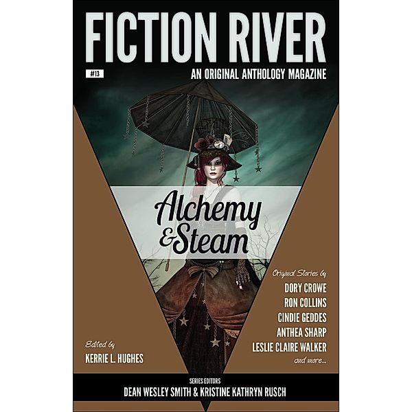 Fiction River: Alchemy & Steam (Fiction River: An Original Anthology Magazine, #13) / Fiction River: An Original Anthology Magazine, Kerrie L. Hughes, Cindie Geddes, Brenda Carre, Dory Crowe, Leigh Saunders, Kim May, Kelly Cairo, Louisa Swann, Dean Wesley Smith, Kristine Kathryn Rusch, Angela Penrose, Leslie Claire Walker, Diana Benedict, Sharon Joss, Anthea Sharp, Ron Collins