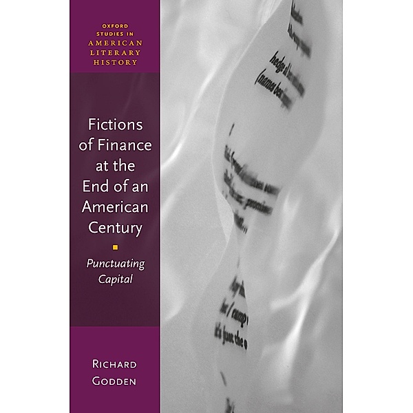 Fictions of Finance at the End of an American Century / Oxford Studies in American Literary History, Richard Godden