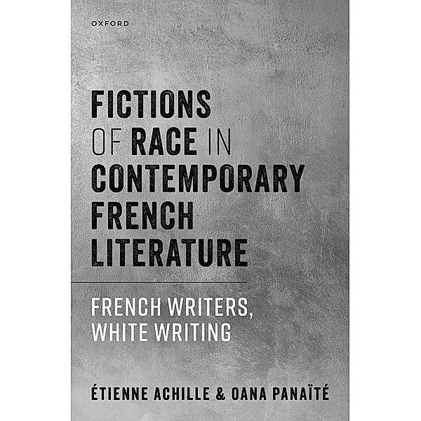 Fictions of Race in Contemporary French Literature, ?Tienne Achille, Oana Pana?t?