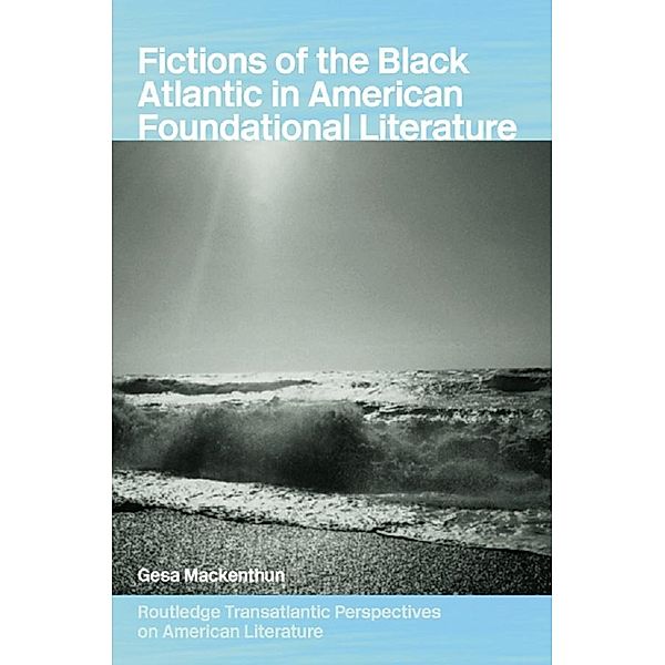 Fictions of the Black Atlantic in American Foundational Literature, Gesa Mackenthun