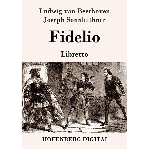 Fidelio, Ludwig van Beethoven, Joseph Sonnleithner, Georg Friedrich Treitschke, Stephan von Breuning