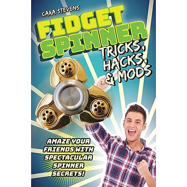 Fidget Spinner Tricks, Hacks & Mods, Cara J. Stevens