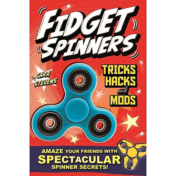 Fidget Spinners Tricks, Hacks and Mods, Cara Stevens