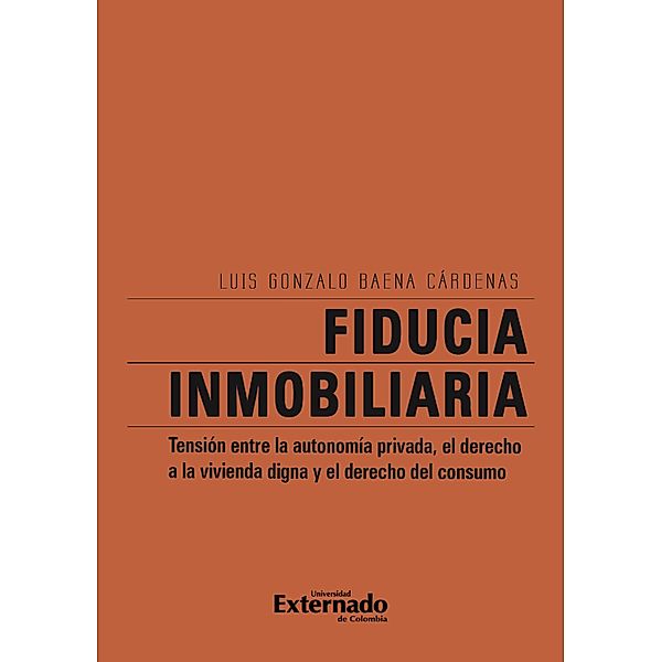 Fiducia inmobiliaria: tensiónn entre la autonomía privada, el derecho a la vivienda digna y el derecho del consumo, Luis Gonzalo Baena Cárdenas