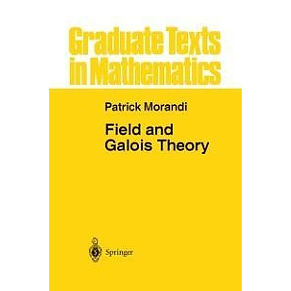 Field and Galois Theory / Graduate Texts in Mathematics Bd.167, Patrick Morandi
