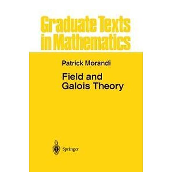 Field and Galois Theory / Graduate Texts in Mathematics Bd.167, Patrick Morandi