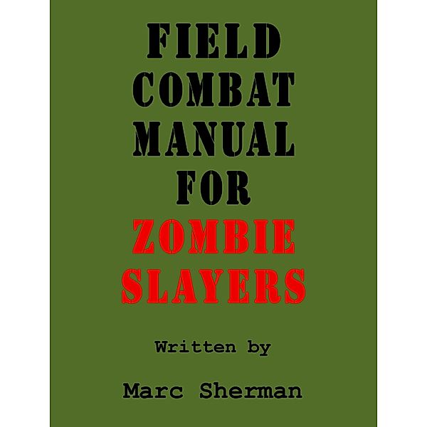 Field Combat Manual for Zombie Slayers / Publishing by Rebecca J. Vickery, Marc Sherman
