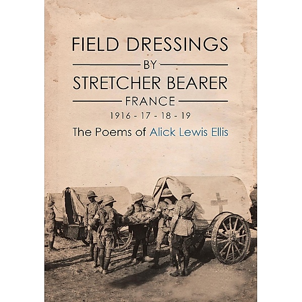 Field Dressings By Stretcher Bearer - France - 1916 - 17 - 18 - 19 / Brown Dog Books, Alick Lewis Ellis