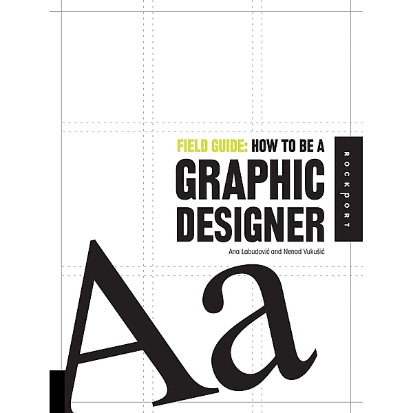 Field Guide: How to be a Graphic Designer / Field Guide, Ana Labudovic, Nenad Vukusic