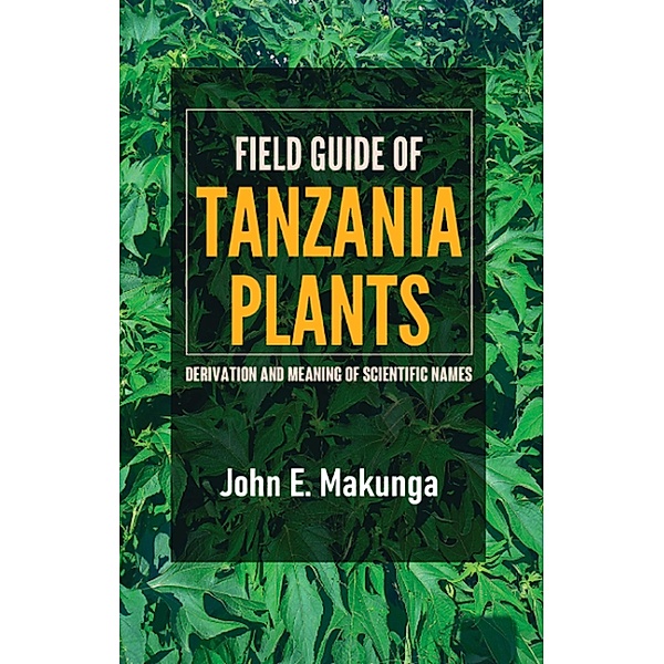 Field Guide of Tanzania Plants: Derivation and Meaning of Scientific Names, John Makunga