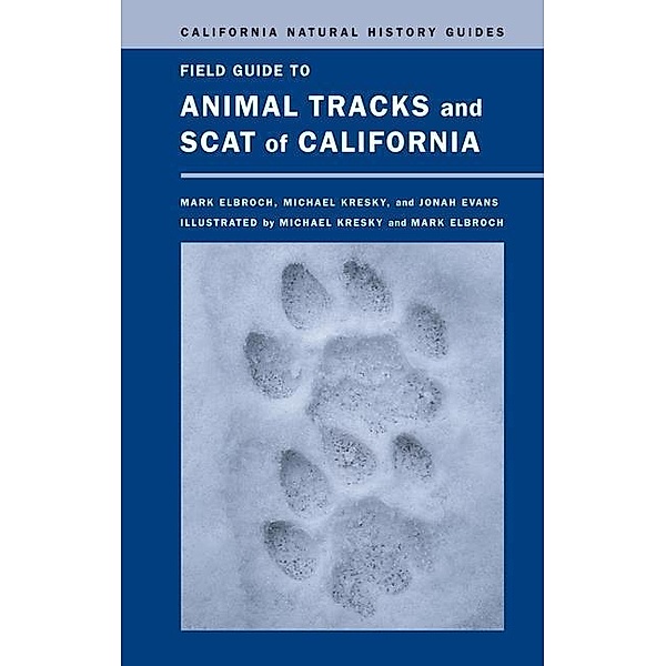 Field Guide to Animal Tracks and Scat of California / California Natural History Guides Bd.104, Lawrence Mark Elbroch, Michael Kresky, Jonah Evans