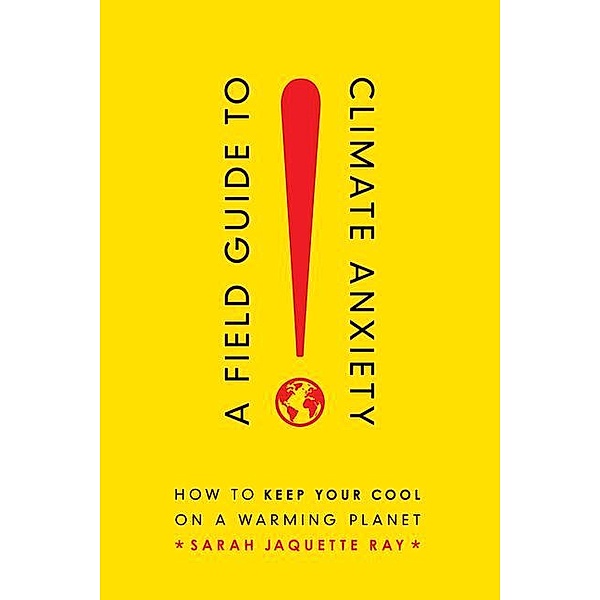Field Guide to Climate Anxiety, Sarah Jaquette Ray