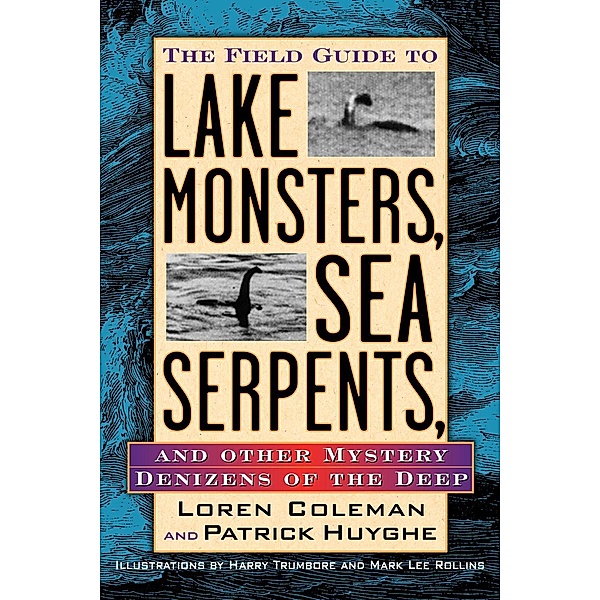 Field Guide to Lake Monsters, Sea Serpents, and Other Mystery Denizens of the Deep, Loren Coleman