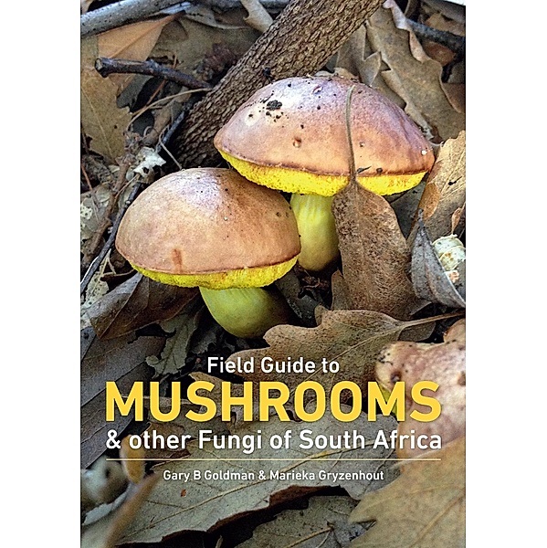 Field Guide to Mushrooms & Other Fungi of South Africa, Gary Goldman, Marieka Gryzenhout