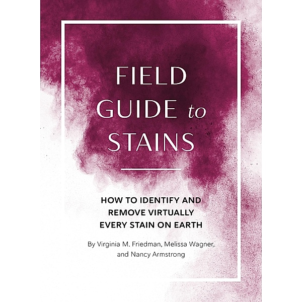 Field Guide to Stains / Field Guide, Virginia M. Friedman, Melissa Wagner, Nancy Armstrong