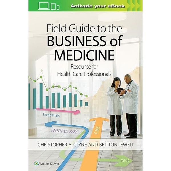 Field Guide to the Business of Medicine: Resource for Health Care Professionals, Christopher Clyne, Britton Jewell