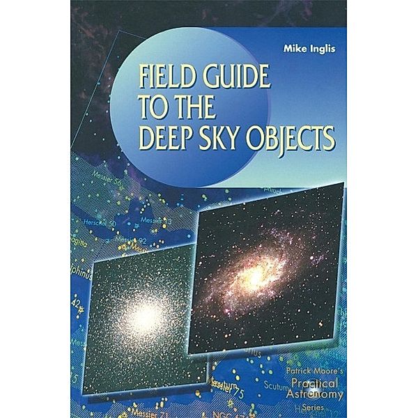 Field Guide to the Deep Sky Objects / The Patrick Moore Practical Astronomy Series, Mike Inglis