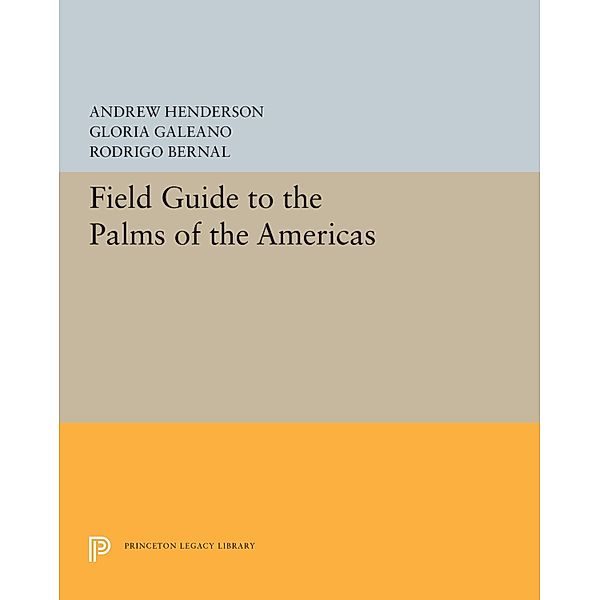 Field Guide to the Palms of the Americas / Princeton Legacy Library Bd.5388, Andrew Henderson, Gloria Galeano, Rodrigo Bernal