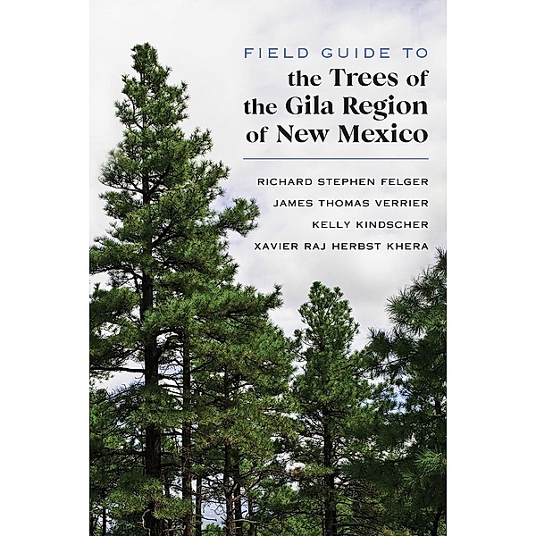 Field Guide to the Trees of the Gila Region of New Mexico, Richard Stephen Felger, James Thomas Verrier, Kelly Kindsher, Xavier Raj Herbst Khera