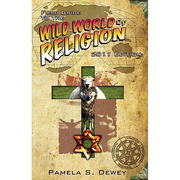 Field Guide to the Wild World of Religion: 2011 Edition, Pamela J. D. Dewey