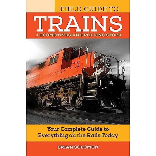 Field Guide to Trains / Voyageur Field Guides, Brian Solomon