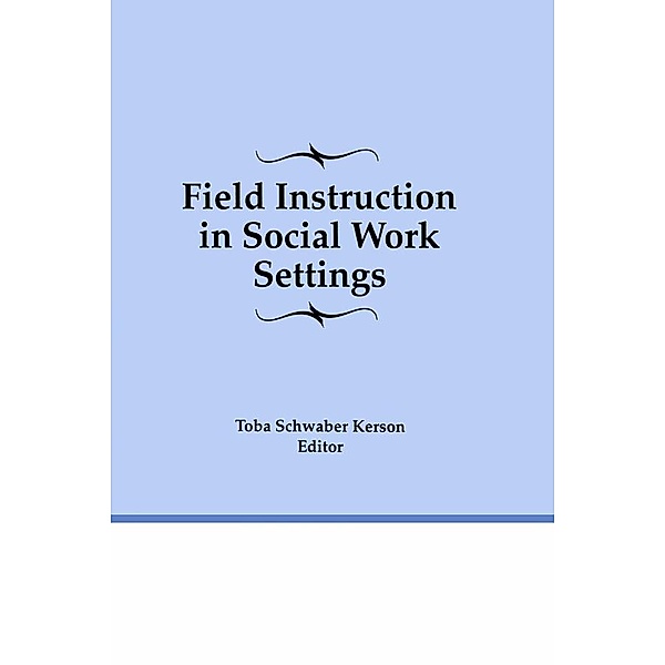 Field Instruction in Social Work Settings, Toba Schwaber Kerson