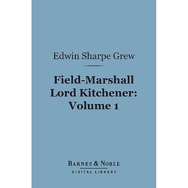 Field-Marshall Lord Kitchener, Volume 1 (Barnes & Noble Digital Library) / Barnes & Noble, Edwin Sharpe Grew