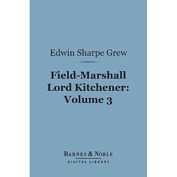 Field-Marshall Lord Kitchener, Volume 3 (Barnes & Noble Digital Library) / Barnes & Noble, Edwin Sharpe Grew