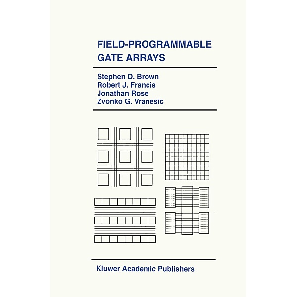 Field-Programmable Gate Arrays / The Springer International Series in Engineering and Computer Science Bd.180, Stephen D. Brown, Robert J. Francis, Jonathan Rose, Zvonko G. Vranesic