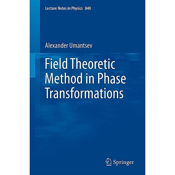 Field Theoretic Method in Phase Transformations / Lecture Notes in Physics Bd.840, Alexander Umantsev