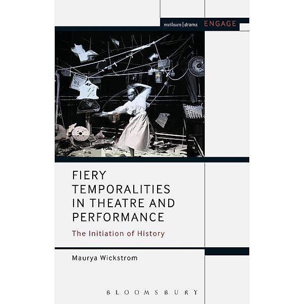 Fiery Temporalities in Theatre and Performance, Maurya Wickstrom