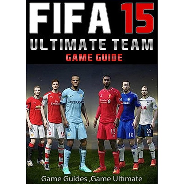 Fifa 15 Ultimate Team: Coins, Tips, Cheats, Download, Game Guides, Game Ultimate Game Guides
