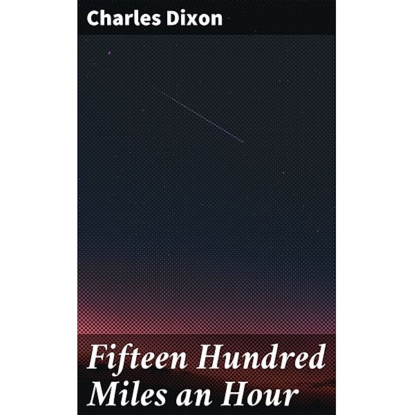 Fifteen Hundred Miles an Hour, Charles Dixon