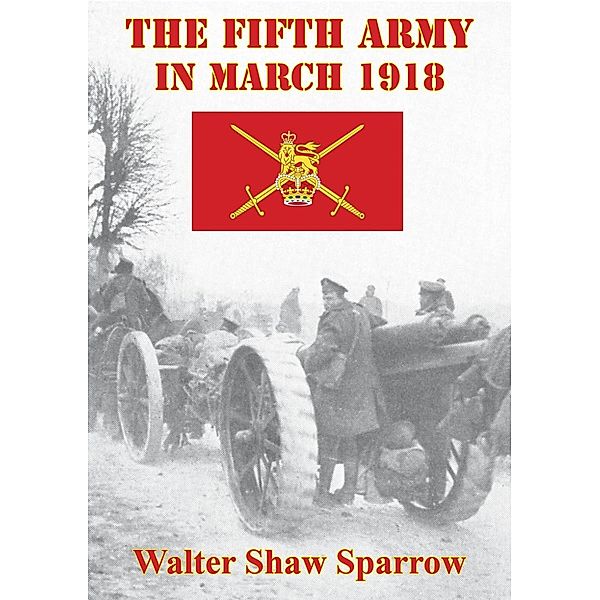 Fifth Army In March 1918 [Illustrated Edition], Walter Shaw Sparrow