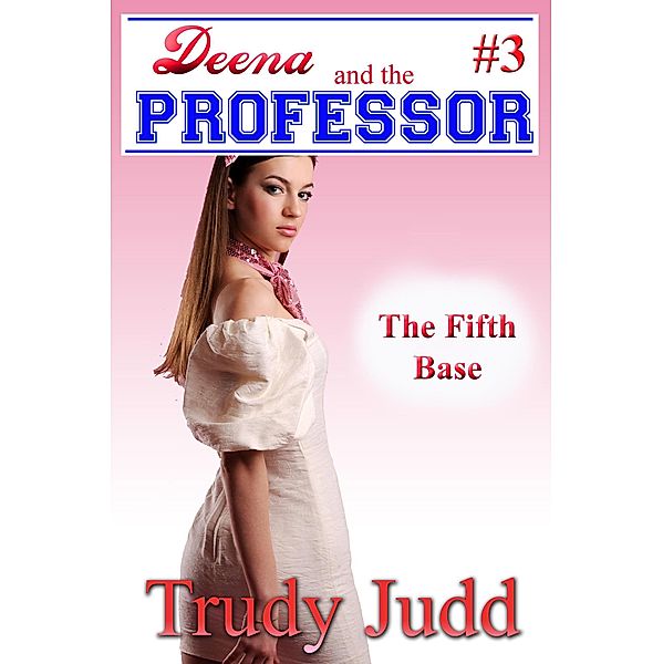 Fifth Base (Deena and the Professor, #3) / Deena and the Professor, Trudy Judd