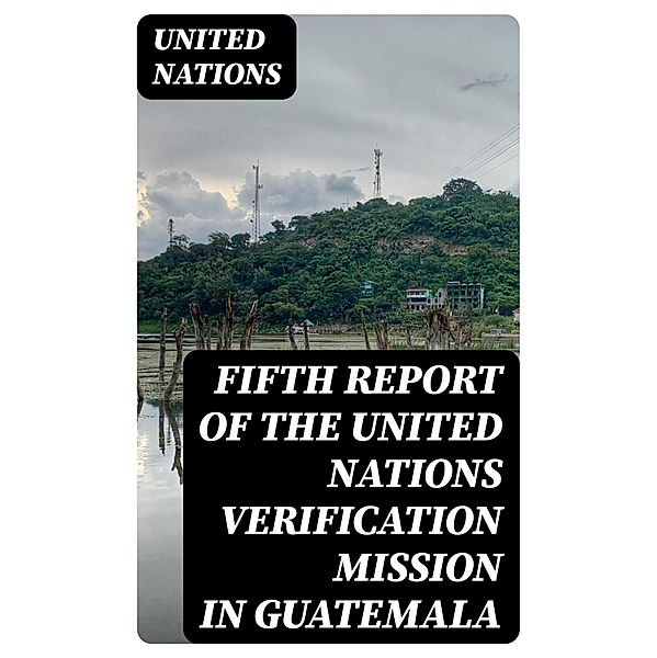 Fifth report of the United Nations Verification Mission in Guatemala, United Nations