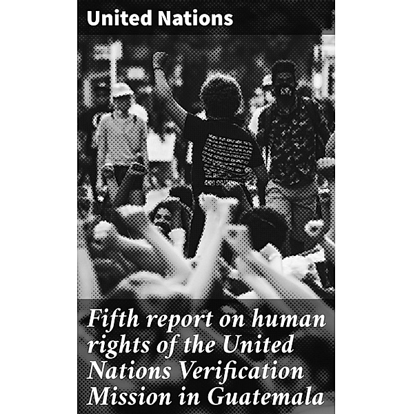 Fifth report on human rights of the United Nations Verification Mission in Guatemala, United Nations