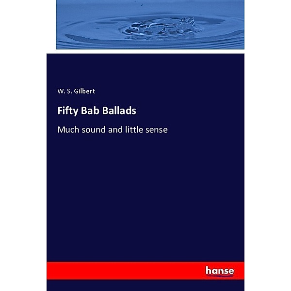 Fifty Bab Ballads, W. S. Gilbert