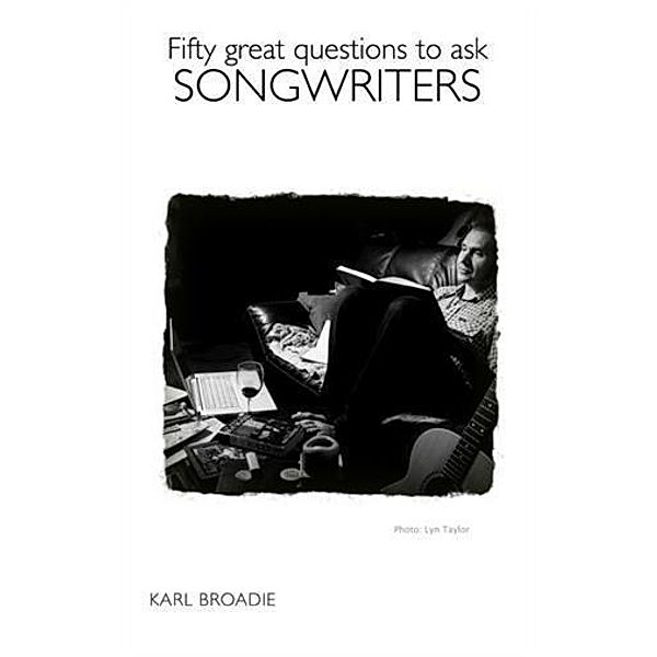 Fifty Great Questions To Ask Songwriters, Karl Broadie