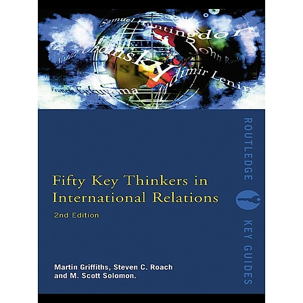 Fifty Key Thinkers in International Relations, Martin Griffiths, Steven C. Roach, M. Scott Solomon