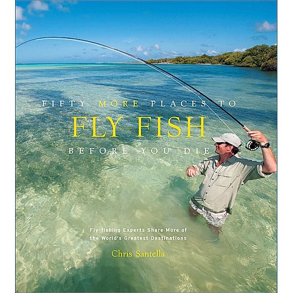 Fifty More Places to Fly Fish Before You Die, Chris Santella