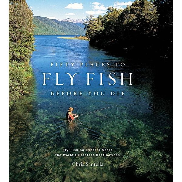 Fifty Places to Fly Fish Before You Die, Chris Santella