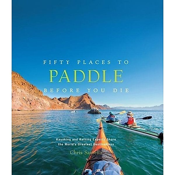 Fifty Places To Paddle Before You Die, Chris Santella